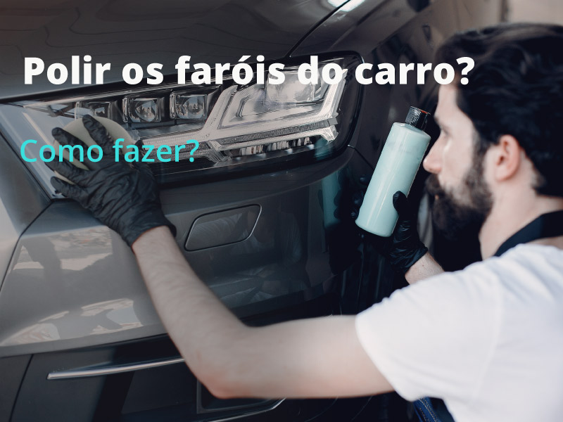 Polir os faróis do carro? Como fazer?